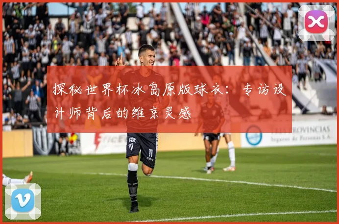 探秘世界杯冰岛原版球衣：专访设计师背后的维京灵感