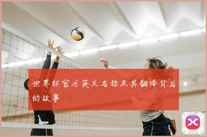 世界杯官方英文名称及其翻译背后的故事
