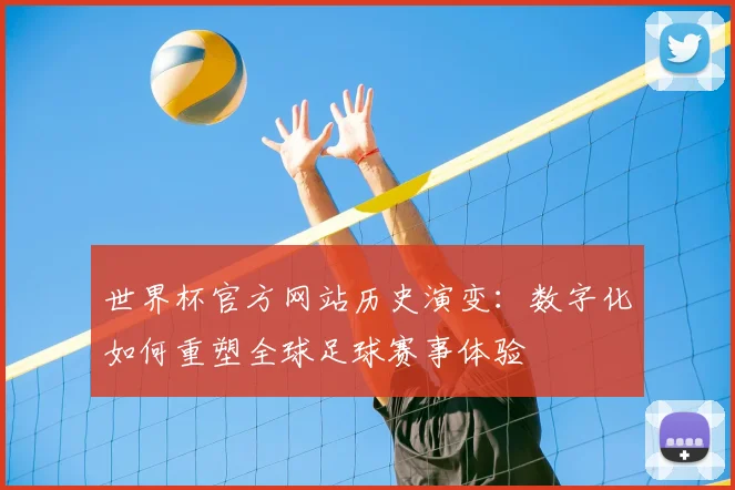 世界杯官方网站历史演变：数字化如何重塑全球足球赛事体验