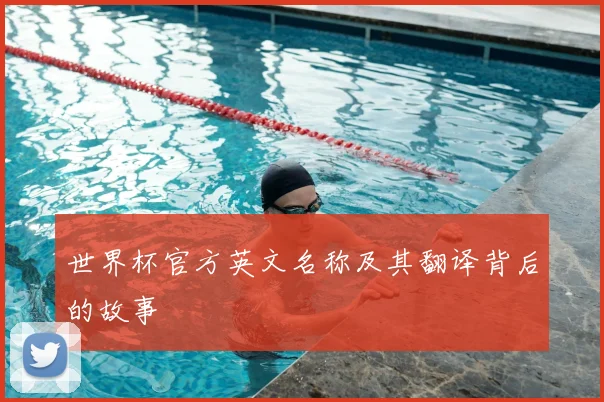 世界杯官方英文名称及其翻译背后的故事