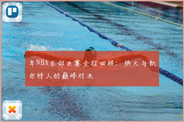 年NBA东部决赛全程回顾：热火与凯尔特人的巅峰对决
